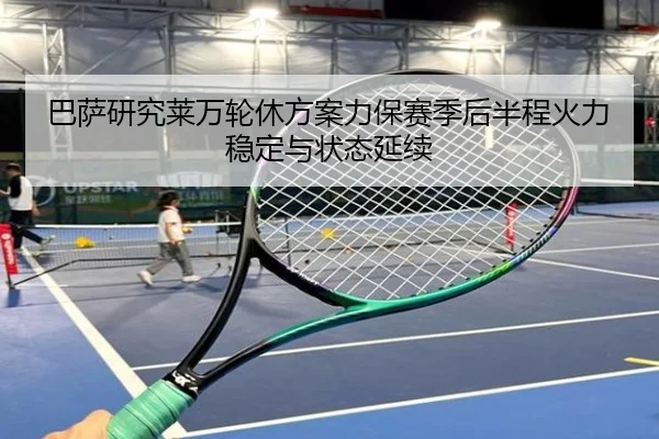 巴萨研究莱万轮休方案力保赛季后半程火力稳定与状态延续