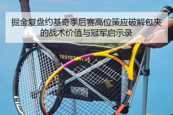 掘金复盘约基奇季后赛高位策应破解包夹的战术价值与冠军启示录