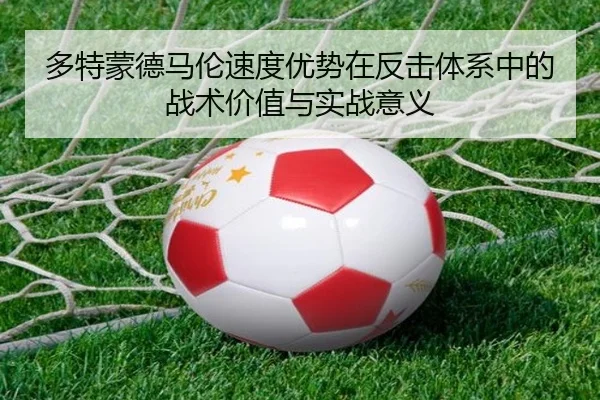 多特蒙德马伦速度优势在反击体系中的战术价值与实战意义